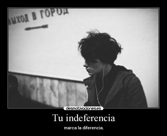 Tu indeferencia - 