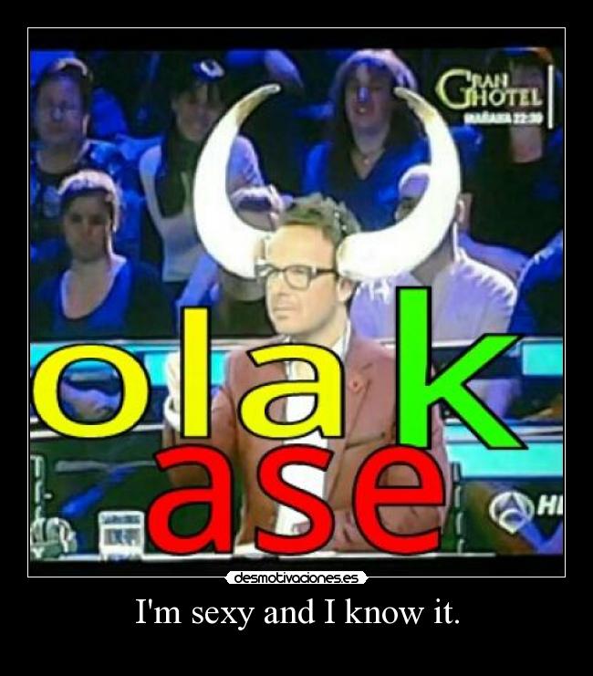 Im sexy and I know it. - 