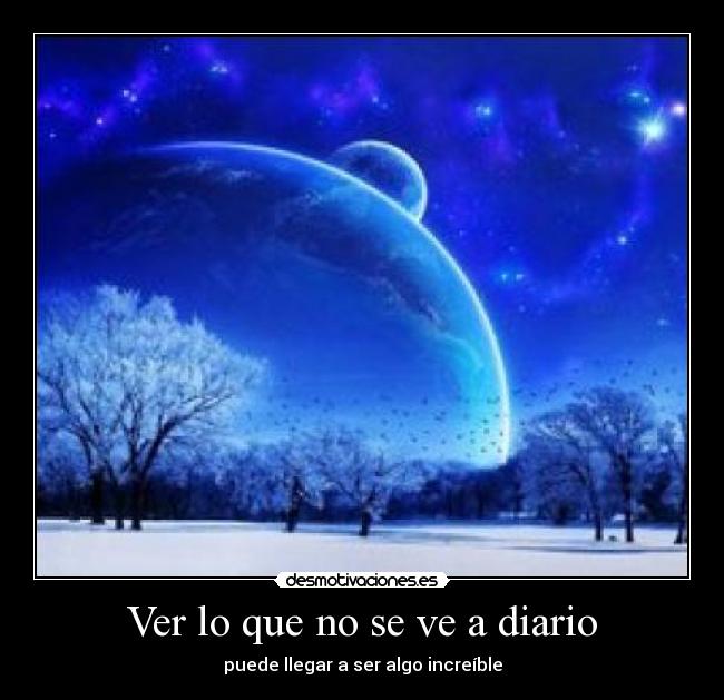 Ver lo que no se ve a diario - puede llegar a ser algo increíble