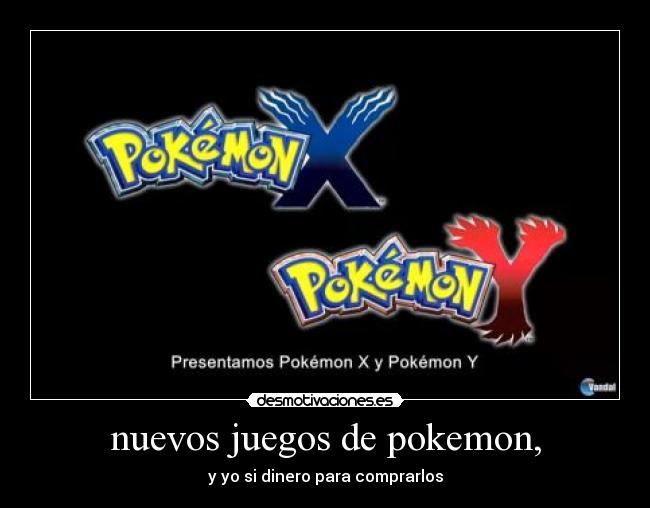 nuevos juegos de pokemon, - y yo si dinero para comprarlos