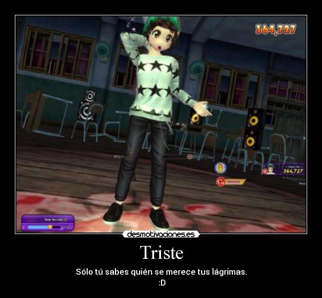 Triste - Sólo tú sabes quién se merece tus lágrimas.
:D