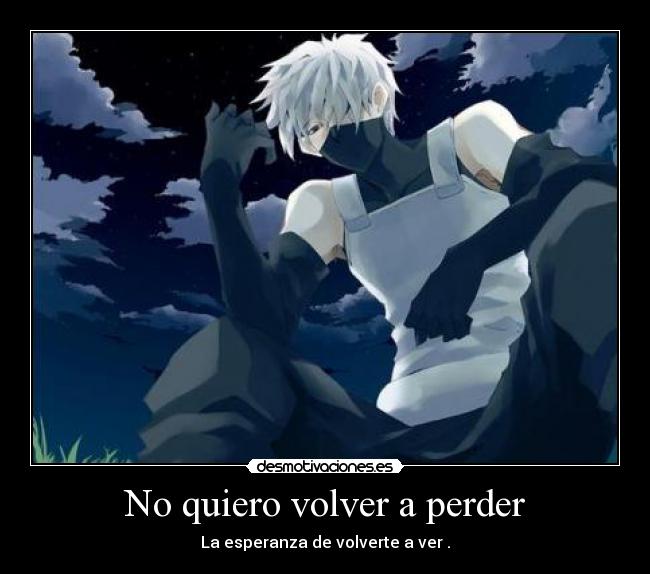 carteles anime kakashi amigos familia naruto error vida idiota perder volverte esperanzas perder quiero desmotivaciones