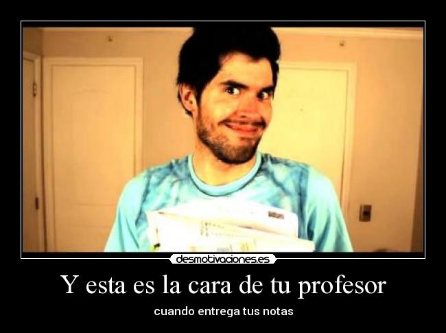 Y esta es la cara de tu profesor -