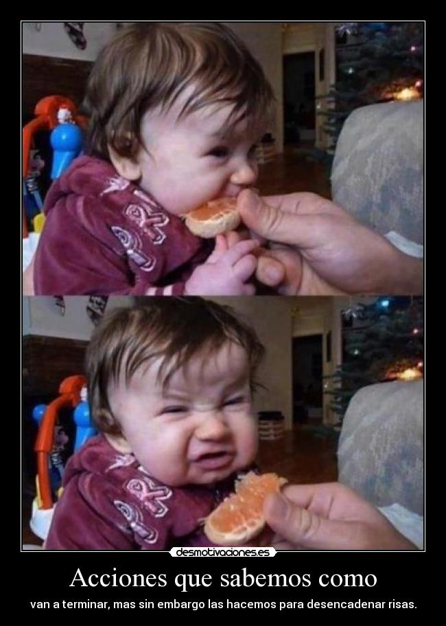 Acciones que sabemos como - van a terminar, mas sin embargo las hacemos para desencadenar risas.