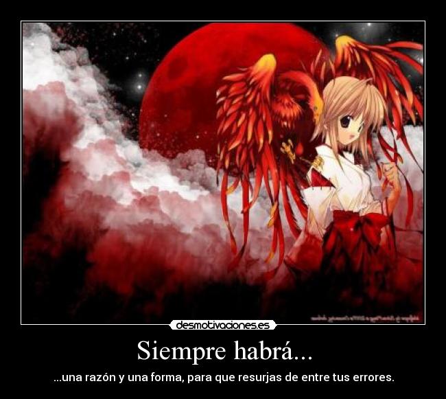 Siempre habrá... - ...una razón y una forma, para que resurjas de entre tus errores.
