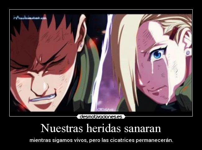 Nuestras heridas sanaran - mientras sigamos vivos, pero las cicatrices permanecerán.