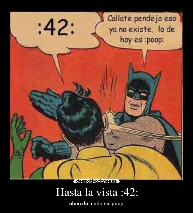 Hasta la vista :42: - ahora la moda es :poop: