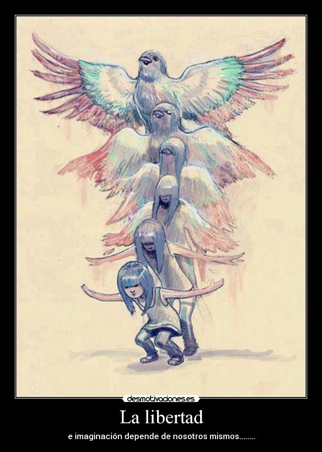 La libertad - e imaginación depende de nosotros mismos........
