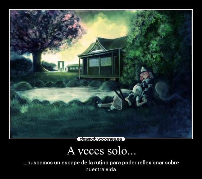 A veces solo... - ...buscamos un escape de la rutina para poder reflexionar sobre nuestra vida.