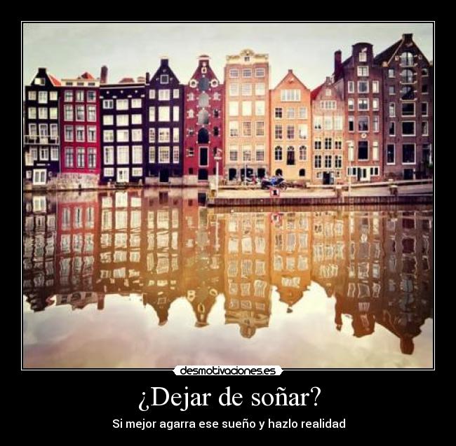¿Dejar de soñar? - Si mejor agarra ese sueño y hazlo realidad