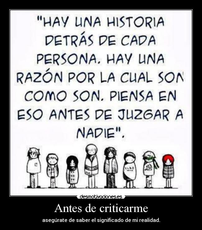 Antes de criticarme - asegúrate de saber el significado de mi realidad.