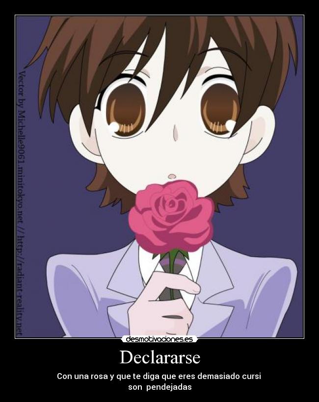 Declararse - Con una rosa y que te diga que eres demasiado cursi 
son  pendejadas