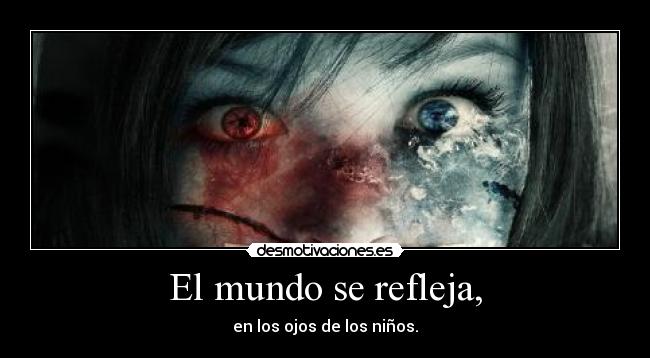 El mundo se refleja, - en los ojos de los niños.
