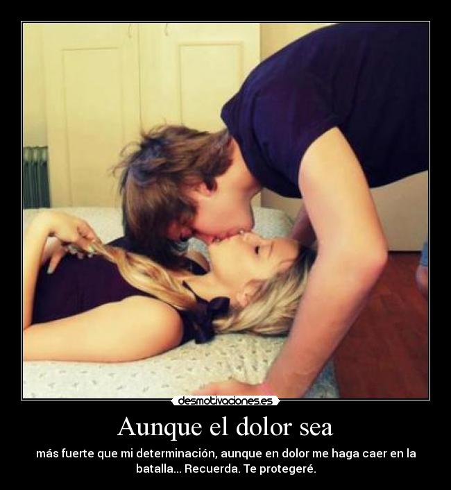 Aunque el dolor sea - más fuerte que mi determinación, aunque en dolor me haga caer en la
batalla... Recuerda. Te protegeré.