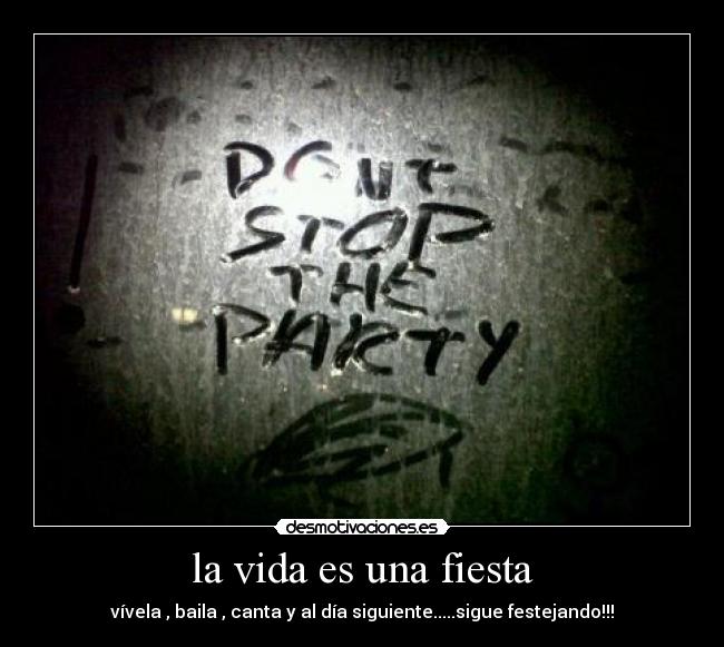 la vida es una fiesta - vívela , baila , canta y al día siguiente.....sigue festejando!!!
