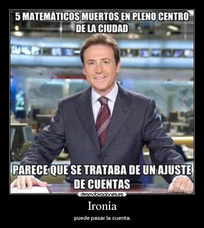 Ironía - puede pasar la cuenta.