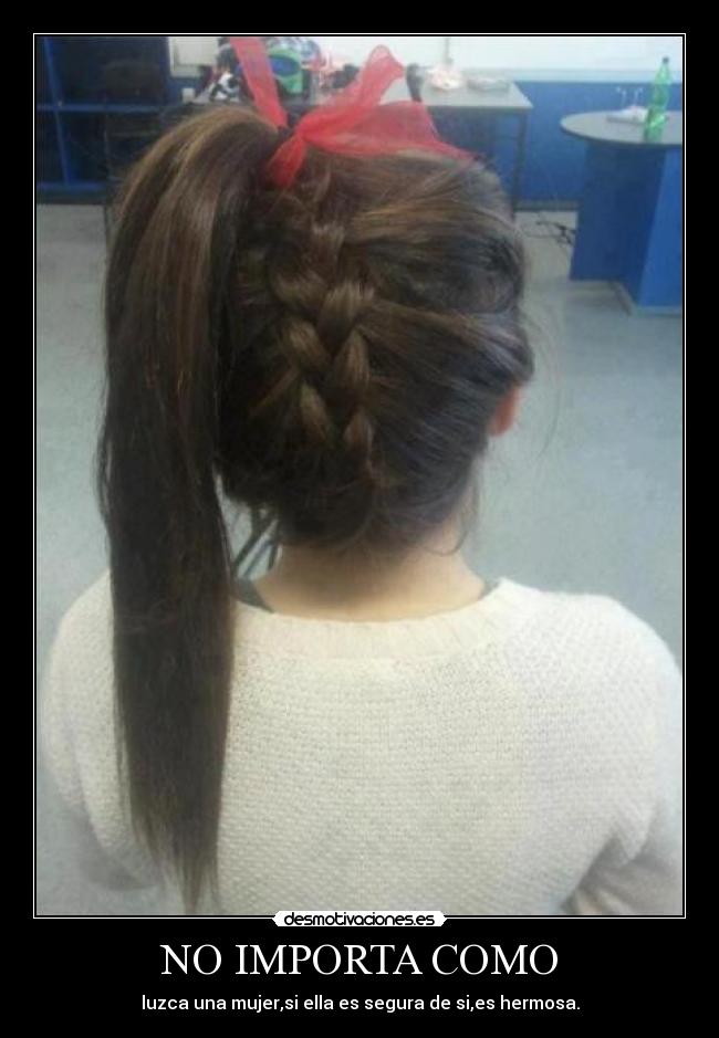 NO IMPORTA COMO - luzca una mujer,si ella es segura de si,es hermosa.