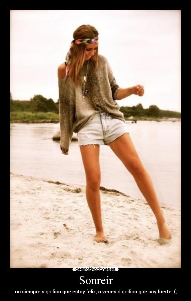 Sonreír - no siempre significa que estoy feliz, a veces dignifica que soy fuerte..(;