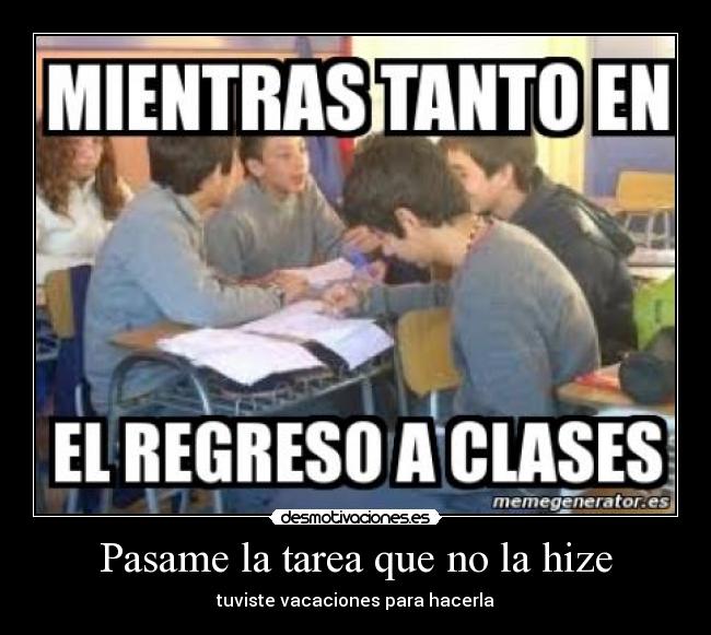Pasame la tarea que no la hize -