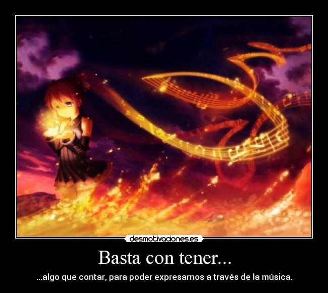 Basta con tener... - ...algo que contar, para poder expresarnos a través de la música.