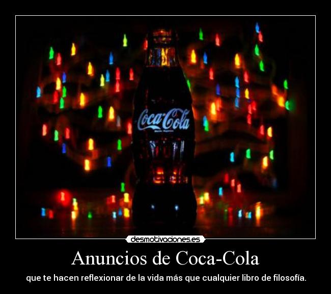 Anuncios de Coca-Cola - que te hacen reflexionar de la vida más que cualquier libro de filosofía.