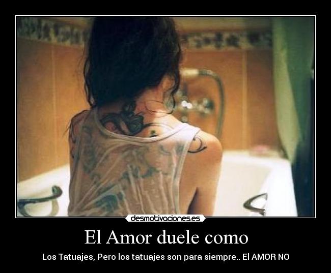 El Amor duele como - Los Tatuajes, Pero los tatuajes son para siempre.. El AMOR NO