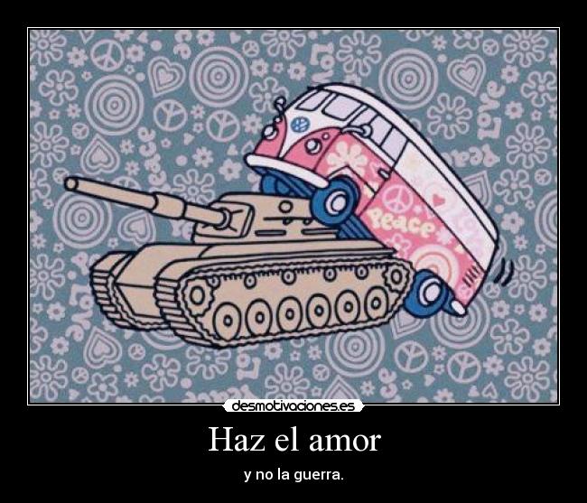 Haz el amor - y no la guerra.