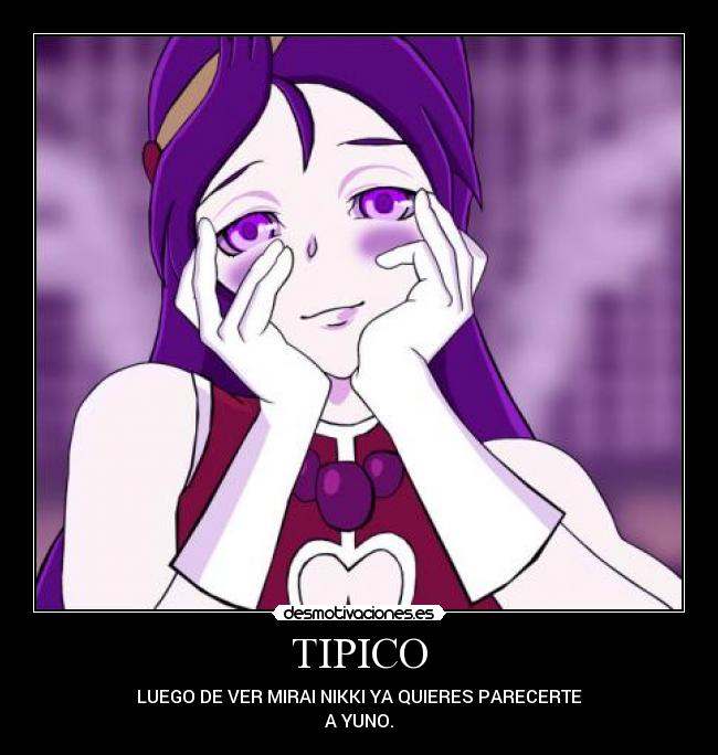 TIPICO - LUEGO DE VER MIRAI NIKKI YA QUIERES PARECERTE
A YUNO.