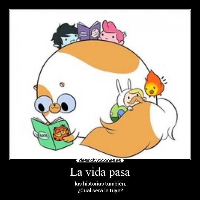 La vida pasa - las historias también.
¿Cual será la tuya?