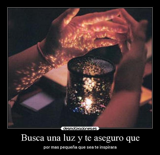 Busca una luz y te aseguro que -