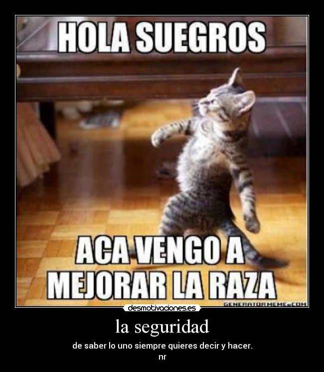 la seguridad - de saber lo uno siempre quieres decir y hacer.
nr