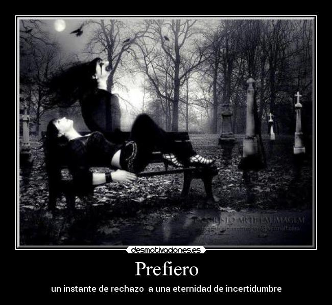 Prefiero - un instante de rechazo a una eternidad de incertidumbre