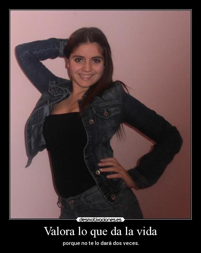 Valora lo que da la vida -