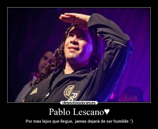 Pablo Lescano♥ - Por mas lejos que llegue, jamas dejará de ser humilde :)