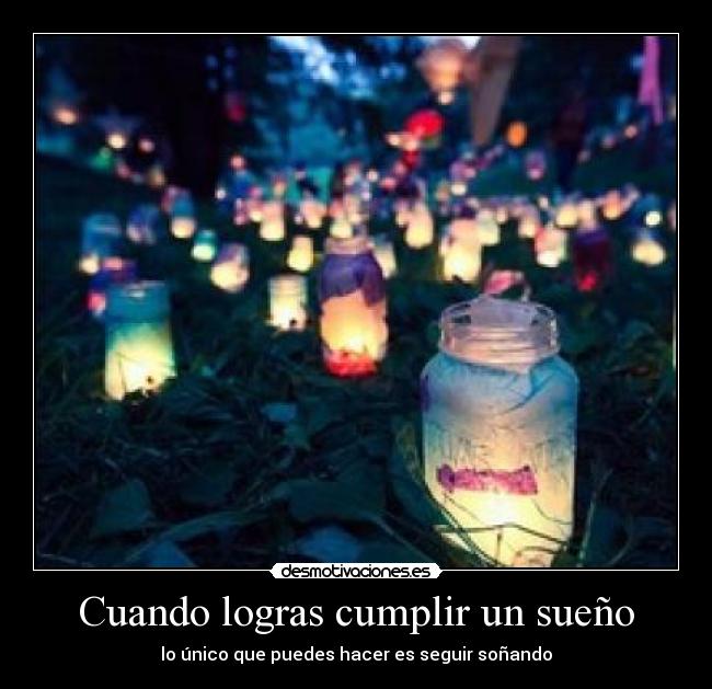 Cuando logras cumplir un sueño - lo único que puedes hacer es seguir soñando