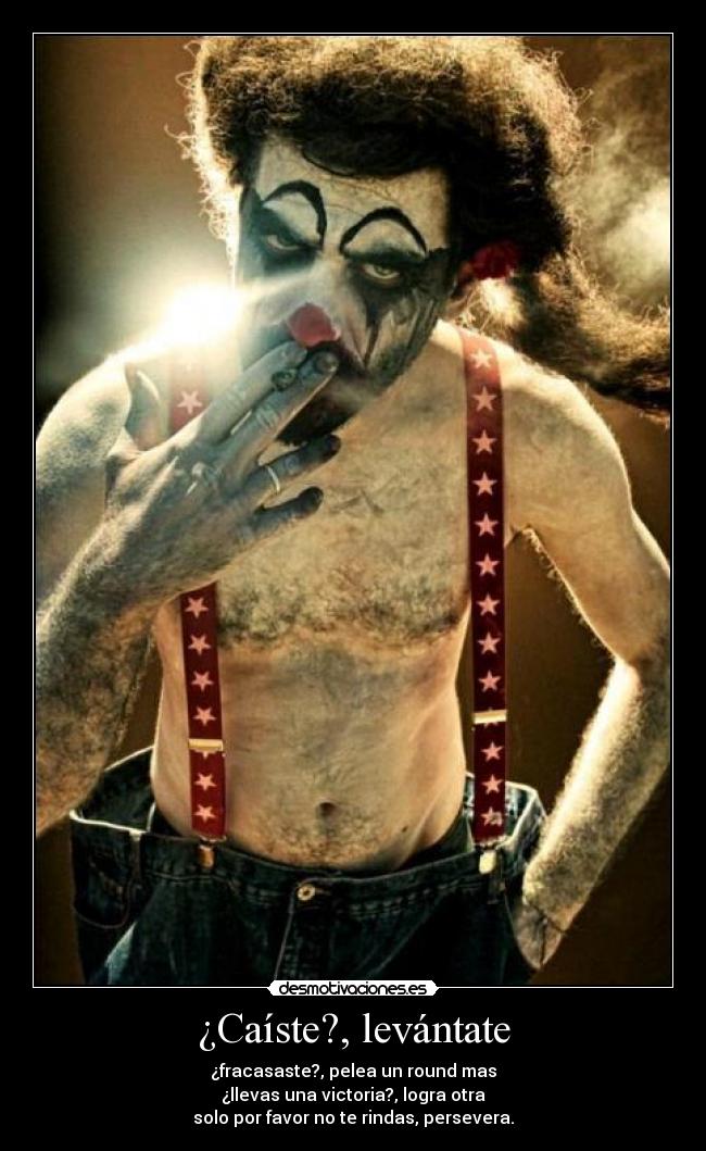 ¿Caíste?, levántate - ¿fracasaste?, pelea un round mas
¿llevas una victoria?, logra otra
solo por favor no te rindas, persevera.