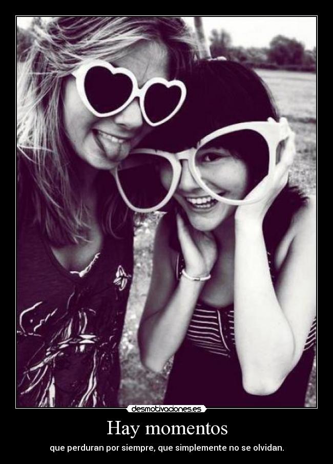 Hay momentos - que perduran por siempre, que simplemente no se olvidan.
