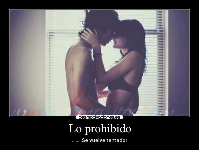 Lo prohibido - ........Se vuelve tentador