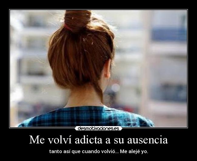 Me volví adicta a su ausencia -