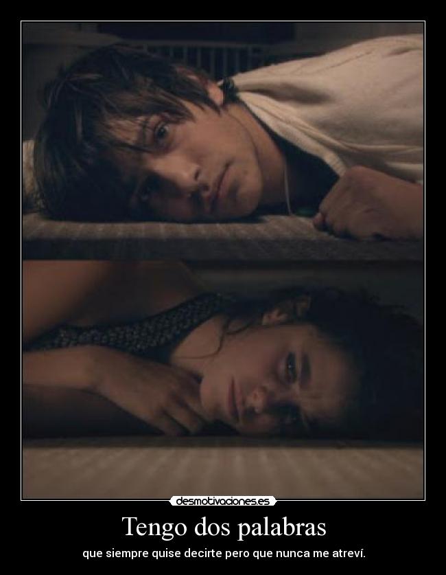 Tengo dos palabras - que siempre quise decirte pero que nunca me atreví.