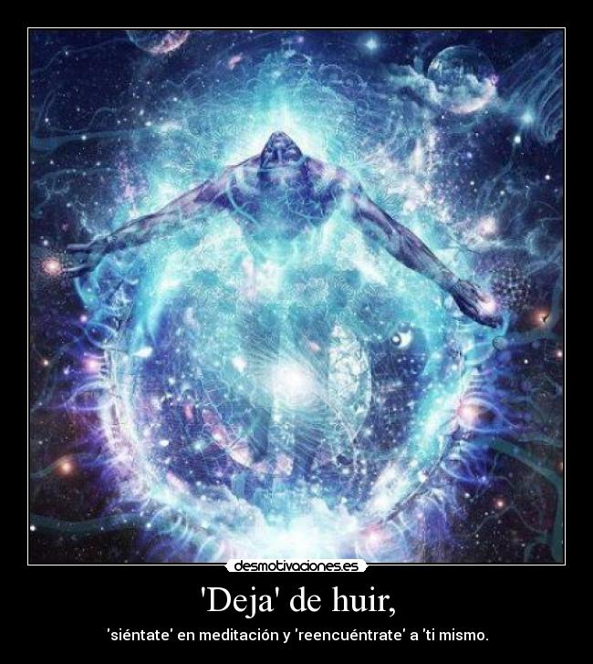 Deja de huir, - siéntate en meditación y reencuéntrate a ti mismo.