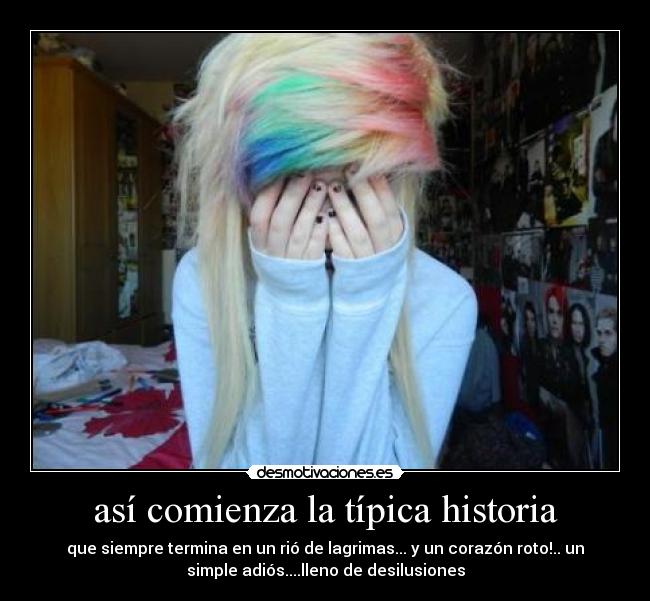 así comienza la típica historia - que siempre termina en un rió de lagrimas... y un corazón roto!.. un
simple adiós....lleno de desilusiones