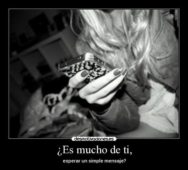 ¿Es mucho de ti, - 