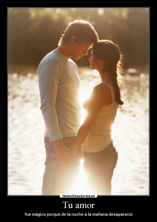 Tu amor - fue mágico porque de la noche a la mañana desapareció