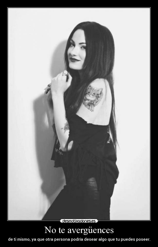 No te avergüences - de ti mismo, ya que otra persona podría desear algo que tu puedes poseer.