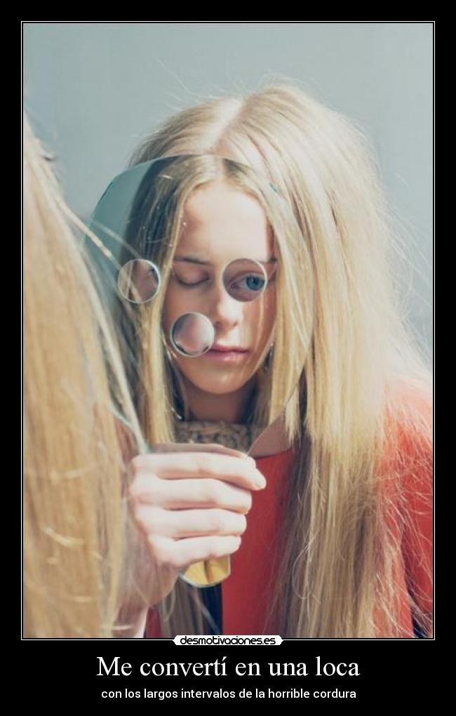 Me convertí en una loca - con los largos intervalos de la horrible cordura