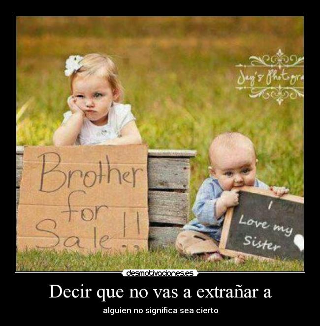 Decir que no vas a extrañar a - alguien no significa sea cierto