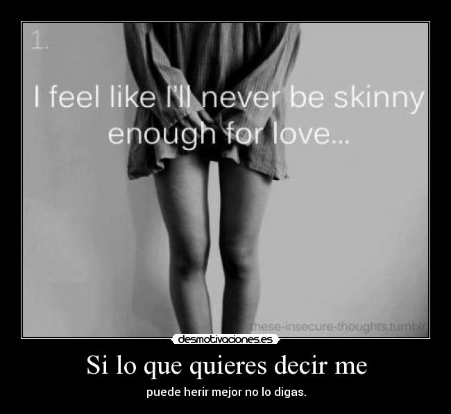 Si lo que quieres decir me - puede herir mejor no lo digas.