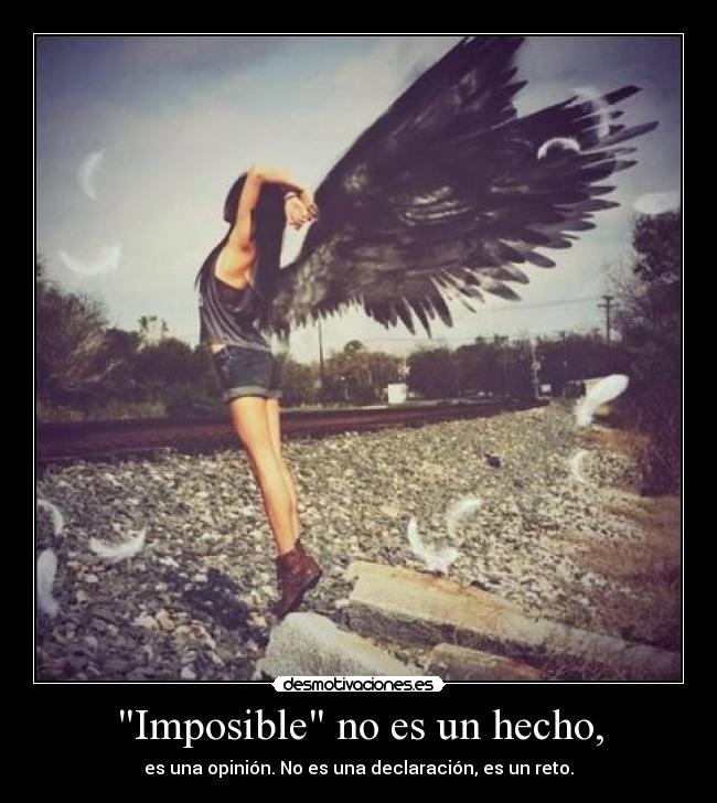 Imposible no es un hecho, - es una opinión. No es una declaración, es un reto.