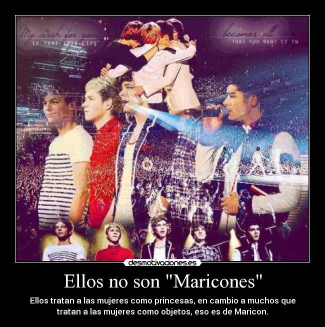 Ellos no son Maricones - Ellos tratan a las mujeres como princesas, en cambio a muchos que
tratan a las mujeres como objetos, eso es de Maricon.